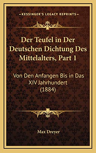 Der Teufel in Der Deutschen Dichtung Des Mittelalters, Part 1: Von Den Anfangen Bis in Das XIV Jahrhundert (1884) (German Edition) (9781168690791) by Dreyer, Max