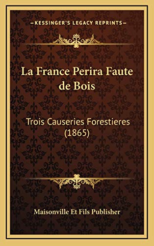 9781168693808: La France Perira Faute de Bois: Trois Causeries Forestieres (1865)