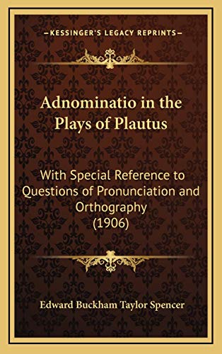 9781168697011: Adnominatio in the Plays of Plautus: With Special Reference to Questions of Pronunciation and Orthography (1906)