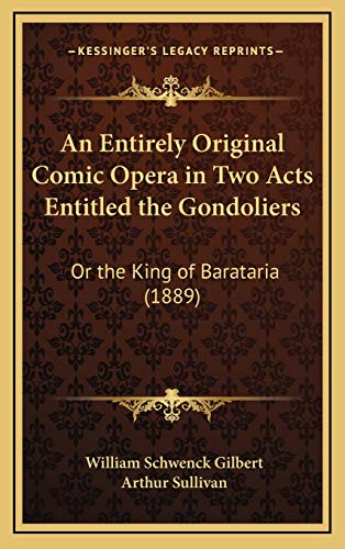 An Entirely Original Comic Opera in Two Acts Entitled the Gondoliers: Or the King of Barataria (1889) (9781168700803) by Gilbert, William Schwenck; Sullivan, Arthur