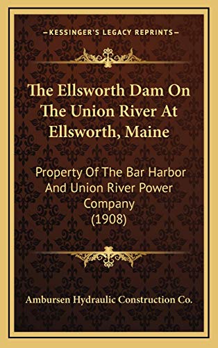 9781168712288: The Ellsworth Dam On The Union River At Ellsworth, Maine: Property Of The Bar Harbor And Union River Power Company (1908)