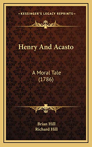 Henry And Acasto: A Moral Tale (1786) (9781168712387) by Hill, Brian