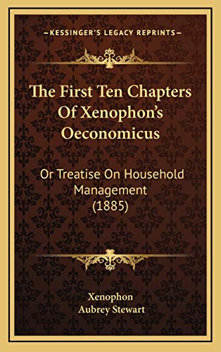 The First Ten Chapters Of Xenophon's Oeconomicus: Or Treatise On Household Management (1885) (9781168713315) by Xenophon