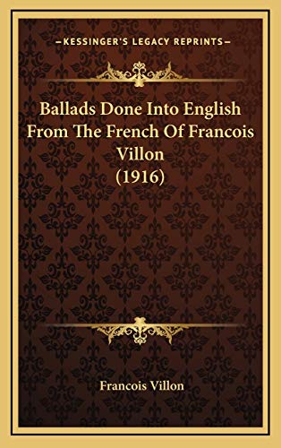 Ballads Done Into English From The French Of Francois Villon (1916) (9781168713766) by Villon, Francois