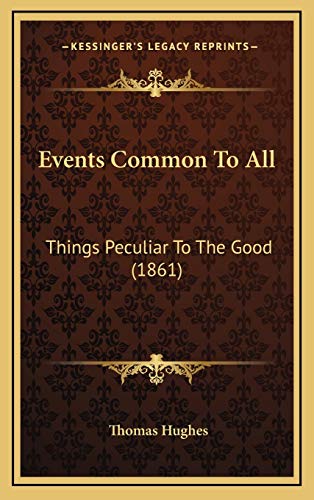 Events Common To All: Things Peculiar To The Good (1861) (9781168713865) by Hughes, Thomas