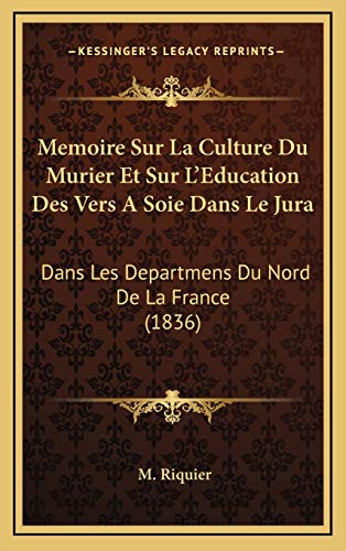 Memoire Sur La Culture Du Murier Et Sur L'Education Des Vers A Soie Dans Le Jura: Dans Les Departmens Du Nord De La France (1836) (French Edition)