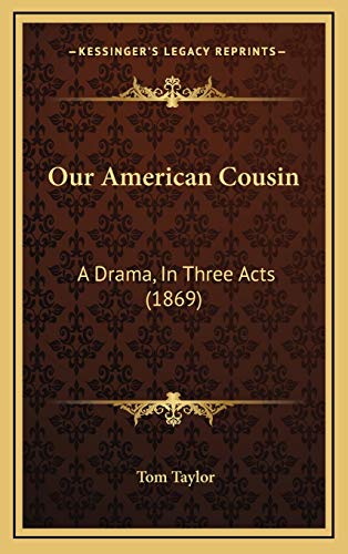Our American Cousin: A Drama, In Three Acts (1869) (9781168717818) by Taylor, Tom
