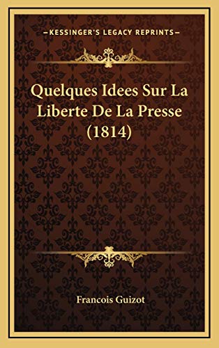 Quelques Idees Sur La Liberte De La Presse (1814) (French Edition) (9781168720122) by Guizot, Francois