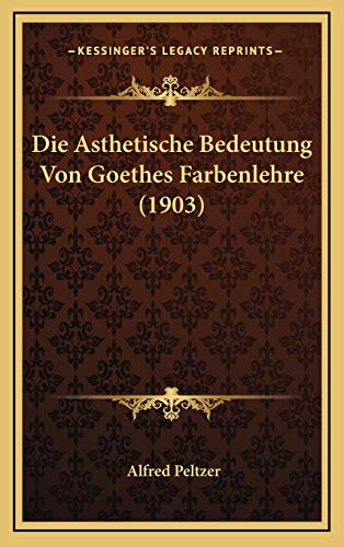 Die Asthetische Bedeutung Von Goethes Farbenlehre (1903) (German Edition) (9781168722263) by Peltzer, Alfred