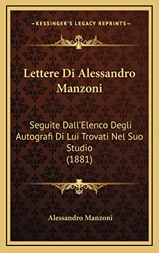 Lettere Di Alessandro Manzoni: Seguite Dall'Elenco Degli Autografi Di Lui Trovati Nel Suo Studio (1881) (Italian Edition) (9781168728999) by Manzoni, Alessandro