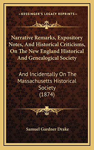 Narrative Remarks, Expository Notes, And Historical Criticisms, On The New England Historical And Genealogical Society: And Incidentally On The Massachusetts Historical Society (1874) (9781168729125) by Drake, Samuel Gardner