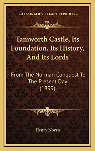 9781168733634: Tamworth Castle, Its Foundation, Its History, And Its Lords: From The Norman Conquest To The Present Day (1899)