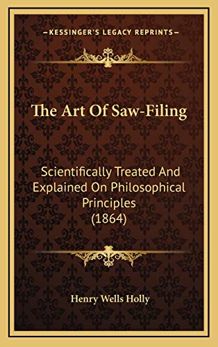 Stock image for The Art Of Saw-Filing: Scientifically Treated And Explained On Philosophical Principles (1864) for sale by Lucky's Textbooks