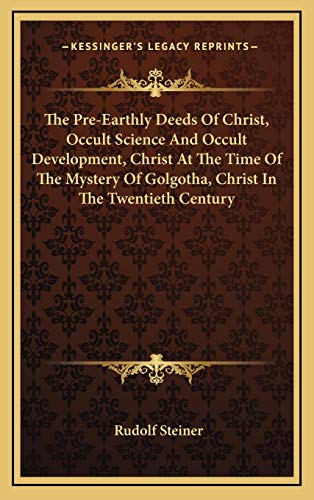 9781168740038: The Pre-Earthly Deeds Of Christ, Occult Science And Occult Development, Christ At The Time Of The Mystery Of Golgotha, Christ In The Twentieth Century
