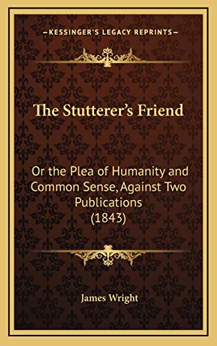 The Stutterer's Friend: Or the Plea of Humanity and Common Sense, Against Two Publications (1843) (9781168744357) by Wright, James