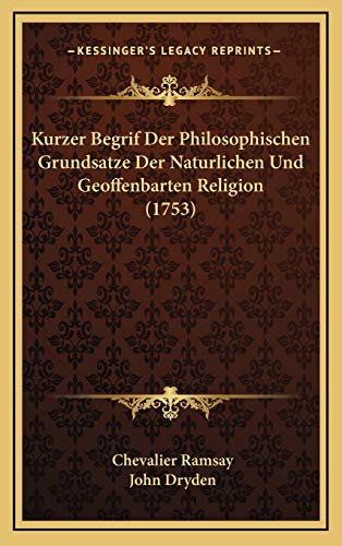 Kurzer Begrif Der Philosophischen Grundsatze Der Naturlichen Und Geoffenbarten Religion (1753) (German Edition) (9781168745392) by Ramsay, Chevalier; Dryden, John