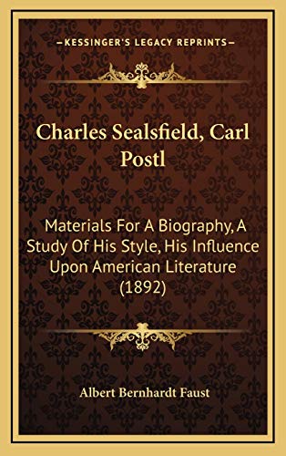 Charles Sealsfield, Carl Postl: Materials For A Biography, A Study Of His Style, His Influence Upon American Literature (1892) (9781168746221) by Faust, Albert Bernhardt