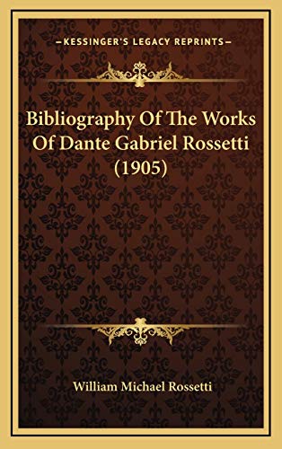 Bibliography Of The Works Of Dante Gabriel Rossetti (1905) (9781168746375) by Rossetti, William Michael