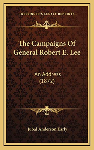 The Campaigns Of General Robert E. Lee: An Address (1872) (9781168748089) by Early, Jubal Anderson
