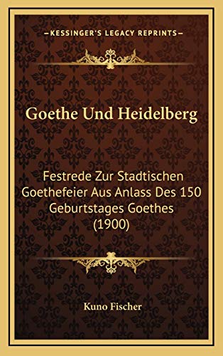 Goethe Und Heidelberg: Festrede Zur Stadtischen Goethefeier Aus Anlass Des 150 Geburtstages Goethes (1900) (German Edition) (9781168752734) by Fischer, Kuno