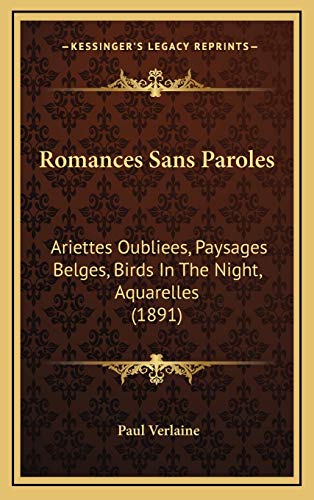 Romances Sans Paroles: Ariettes Oubliees, Paysages Belges, Birds In The Night, Aquarelles (1891) (9781168758156) by Verlaine, Paul