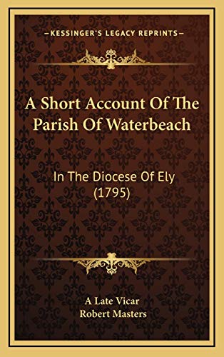 A Short Account Of The Parish Of Waterbeach: In The Diocese Of Ely (1795) (9781168758729) by A Late Vicar; Masters, Robert