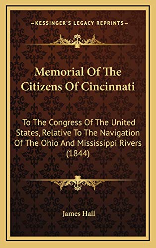 Memorial Of The Citizens Of Cincinnati: To The Congress Of The United States, Relative To The Navigation Of The Ohio And Mississippi Rivers (1844) (9781168759559) by Hall, James