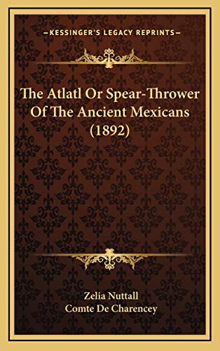 9781168760098: The Atlatl Or Spear-Thrower Of The Ancient Mexicans (1892)