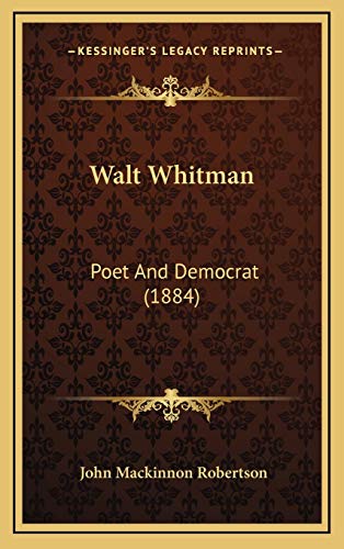 Walt Whitman: Poet And Democrat (1884) (9781168760258) by Robertson, John Mackinnon