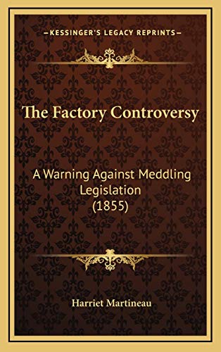 The Factory Controversy: A Warning Against Meddling Legislation (1855) (9781168764270) by Martineau, Harriet