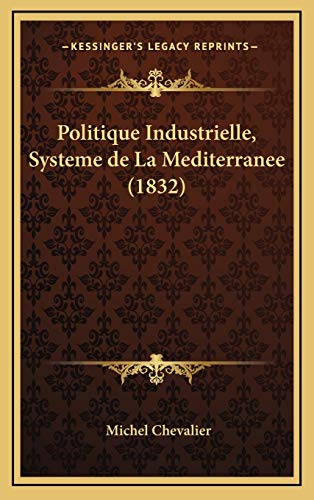Politique Industrielle, Systeme de La Mediterranee (1832) (French Edition) (9781168765970) by Chevalier, Michel