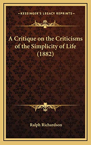 A Critique on the Criticisms of the Simplicity of Life (1882) (9781168772671) by Richardson, Ralph