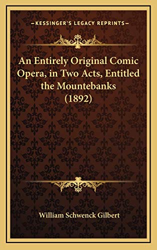 An Entirely Original Comic Opera, in Two Acts, Entitled the Mountebanks (1892) (9781168772855) by Gilbert, William Schwenck