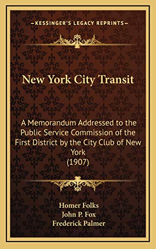 New York City Transit: A Memorandum Addressed to the Public Service Commission of the First District by the City Club of New York (1907) (9781168773265) by Folks, Homer; Fox, John P.; Palmer, Frederick