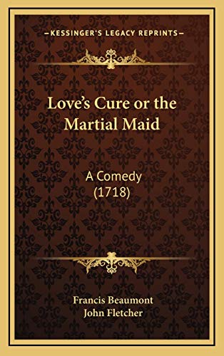 Love's Cure or the Martial Maid: A Comedy (1718) (9781168775221) by Beaumont, Francis; Fletcher, John