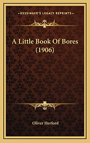 A Little Book Of Bores (1906) (9781168776983) by Herford, Birmingham Fellow In English Literature Of The Long Nineteenth Century Oliver