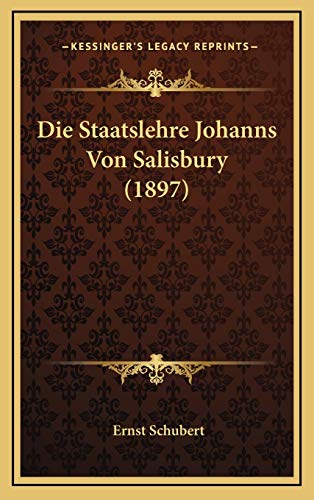 Die Staatslehre Johanns Von Salisbury (1897) (German Edition) (9781168778390) by Schubert, Ernst