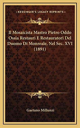 9781168778536: Il Mosaicista Mastro Pietro Oddo Ossia Restauri E Restauratori Del Duomo Di Monreale, Nel Sec. XVI (1891)