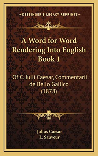 A Word for Word Rendering Into English Book 1: Of C. Julii Caesar, Commentarii de Bello Gallico (1878) (9781168783202) by Caesar, Julius; Sauveur, L.