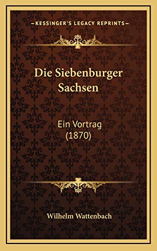 Die Siebenburger Sachsen: Ein Vortrag (1870) (German Edition) (9781168784902) by Wattenbach, Wilhelm