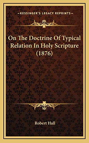 On The Doctrine Of Typical Relation In Holy Scripture (1876) (9781168789075) by Hall, Robert