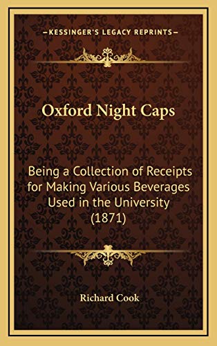 Imagen de archivo de Oxford Night Caps: Being a Collection of Receipts for Making Various Beverages Used in the University (1871) a la venta por Lucky's Textbooks