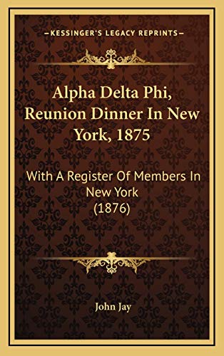 Alpha Delta Phi, Reunion Dinner In New York, 1875: With A Register Of Members In New York (1876) (9781168789150) by Jay, John