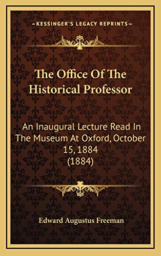 9781168789433: The Office Of The Historical Professor: An Inaugural Lecture Read In The Museum At Oxford, October 15, 1884 (1884)