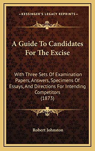 A Guide To Candidates For The Excise: With Three Sets Of Examination Papers, Answers, Specimens Of Essays, And Directions For Intending Competitors (1873) (9781168789648) by Johnston, Robert