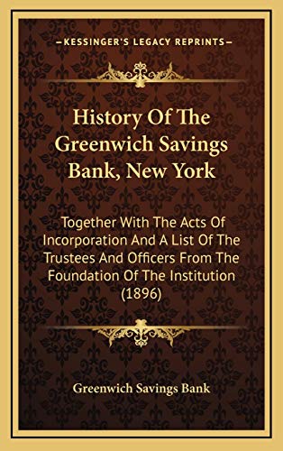 9781168790385: History Of The Greenwich Savings Bank, New York: Together With The Acts Of Incorporation And A List Of The Trustees And Officers From The Foundation Of The Institution (1896)