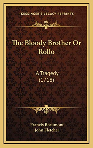 The Bloody Brother Or Rollo: A Tragedy (1718) (9781168791504) by Beaumont, Francis; Fletcher, John