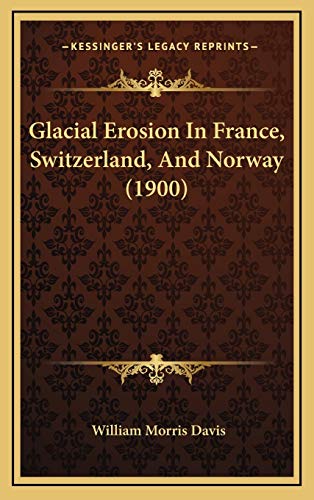 Glacial Erosion In France, Switzerland, And Norway (1900) (9781168793690) by Davis, William Morris