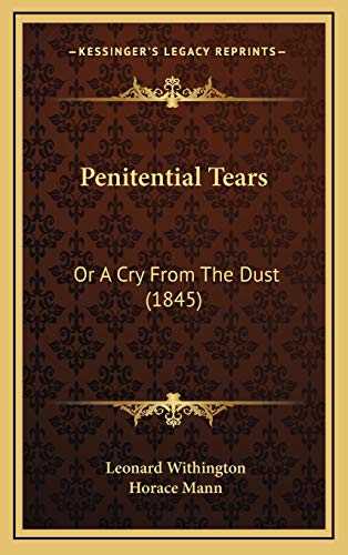 Penitential Tears: Or A Cry From The Dust (1845) (9781168795298) by Withington, Leonard; Mann, Horace