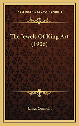 The Jewels Of King Art (1906) (9781168796202) by Connolly S.C, James